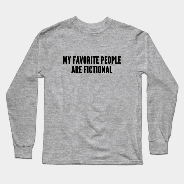 Geeky - My Favorite People Are Fictional - Funny Joke Statement Cute Humor Slogan Long Sleeve T-Shirt by sillyslogans